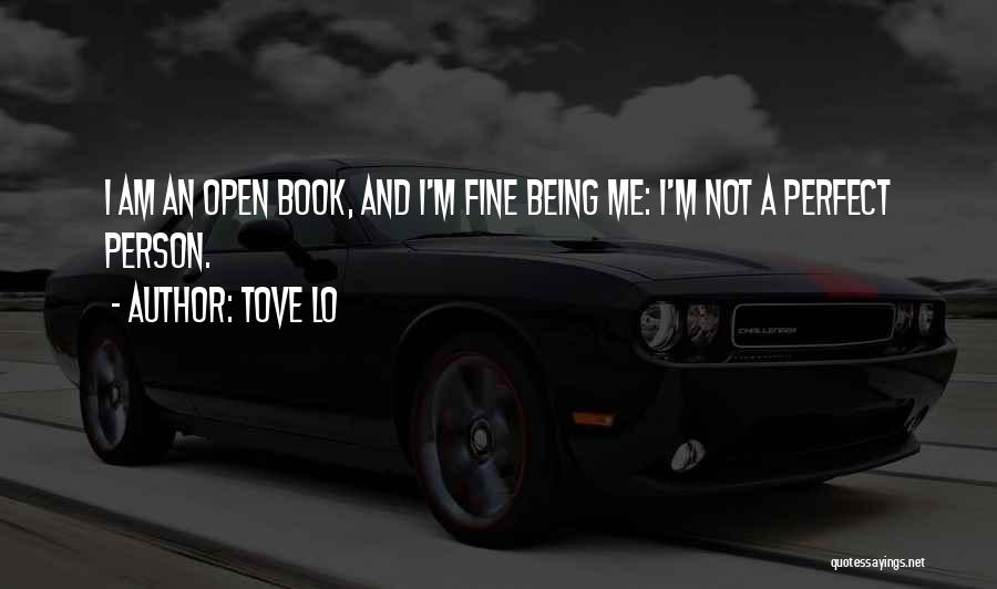 Tove Lo Quotes: I Am An Open Book, And I'm Fine Being Me: I'm Not A Perfect Person.