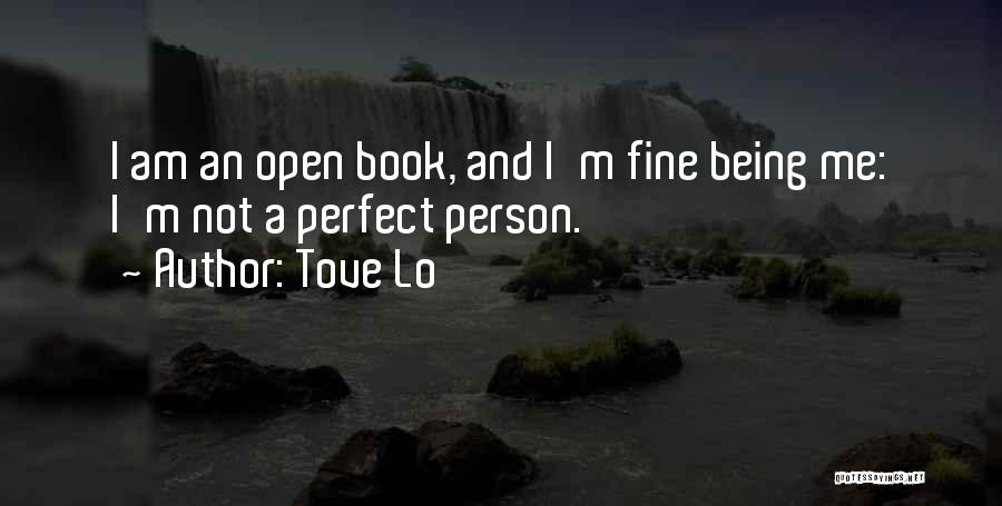 Tove Lo Quotes: I Am An Open Book, And I'm Fine Being Me: I'm Not A Perfect Person.