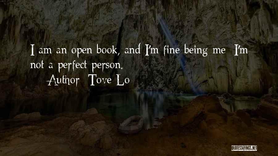 Tove Lo Quotes: I Am An Open Book, And I'm Fine Being Me: I'm Not A Perfect Person.