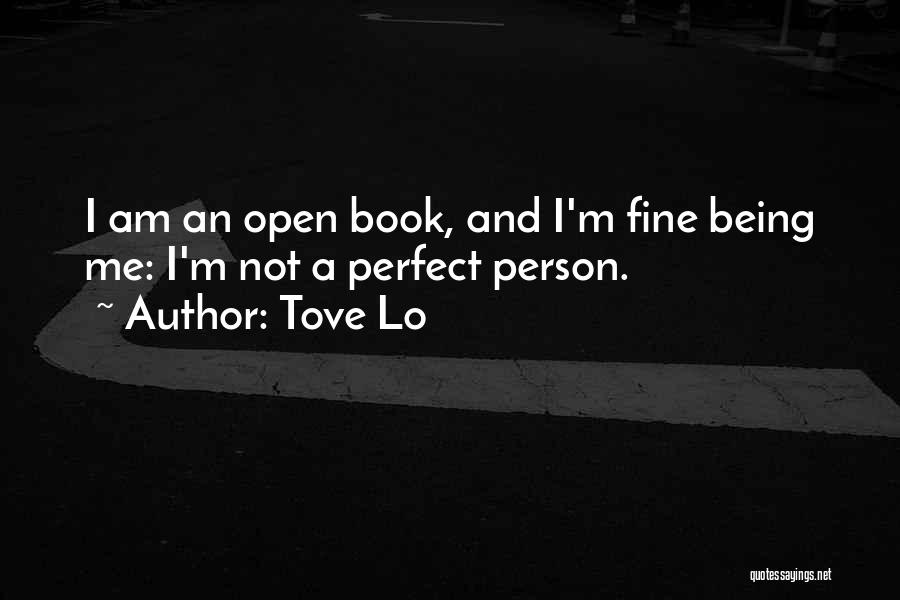 Tove Lo Quotes: I Am An Open Book, And I'm Fine Being Me: I'm Not A Perfect Person.