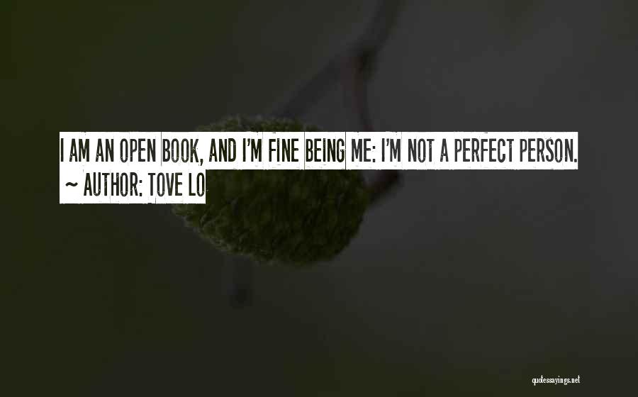 Tove Lo Quotes: I Am An Open Book, And I'm Fine Being Me: I'm Not A Perfect Person.