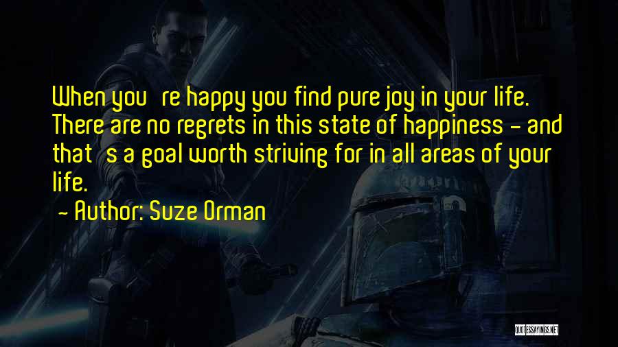 Suze Orman Quotes: When You're Happy You Find Pure Joy In Your Life. There Are No Regrets In This State Of Happiness -