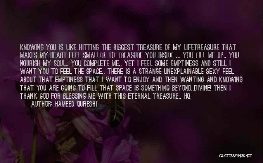 Hameed Qureshi Quotes: Knowing You Is Like Hitting The Biggest Treasure Of My Lifetreasure That Makes My Heart Feel Smaller To Treasure You