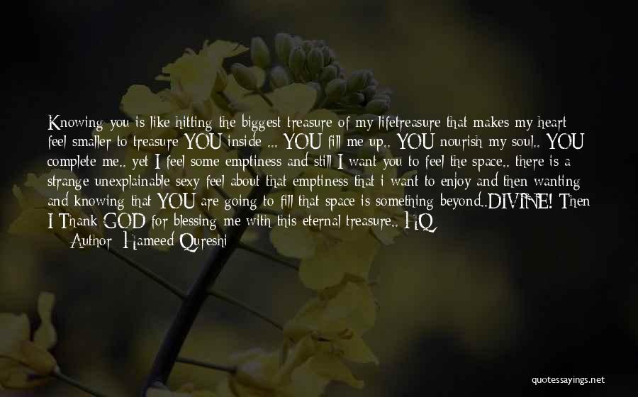 Hameed Qureshi Quotes: Knowing You Is Like Hitting The Biggest Treasure Of My Lifetreasure That Makes My Heart Feel Smaller To Treasure You