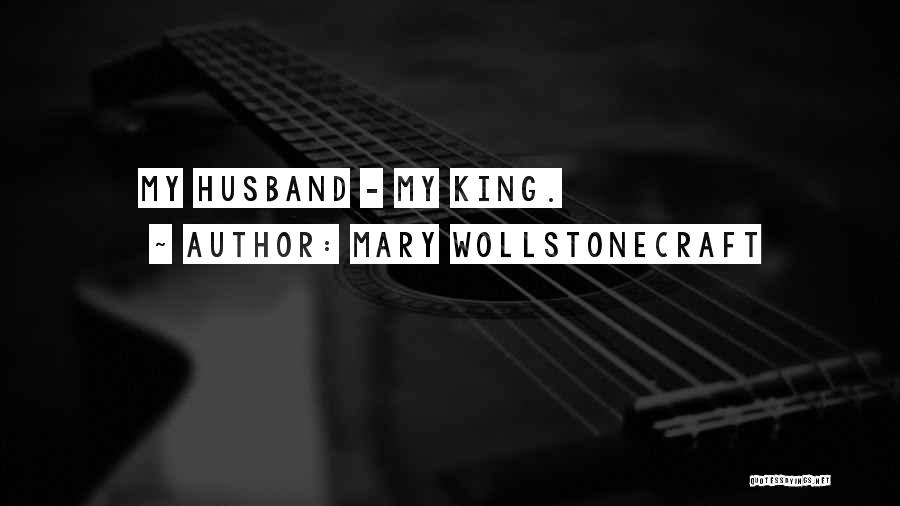 Mary Wollstonecraft Quotes: My Husband - My King.
