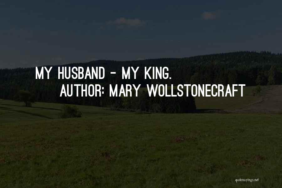 Mary Wollstonecraft Quotes: My Husband - My King.