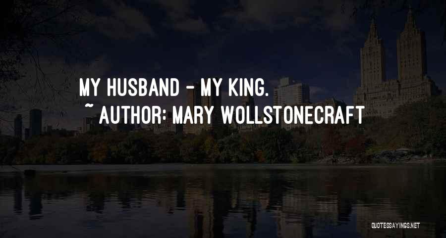 Mary Wollstonecraft Quotes: My Husband - My King.