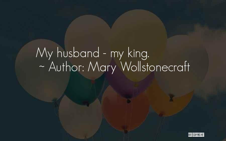 Mary Wollstonecraft Quotes: My Husband - My King.