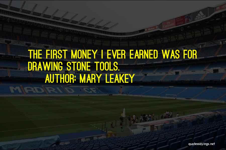 Mary Leakey Quotes: The First Money I Ever Earned Was For Drawing Stone Tools.