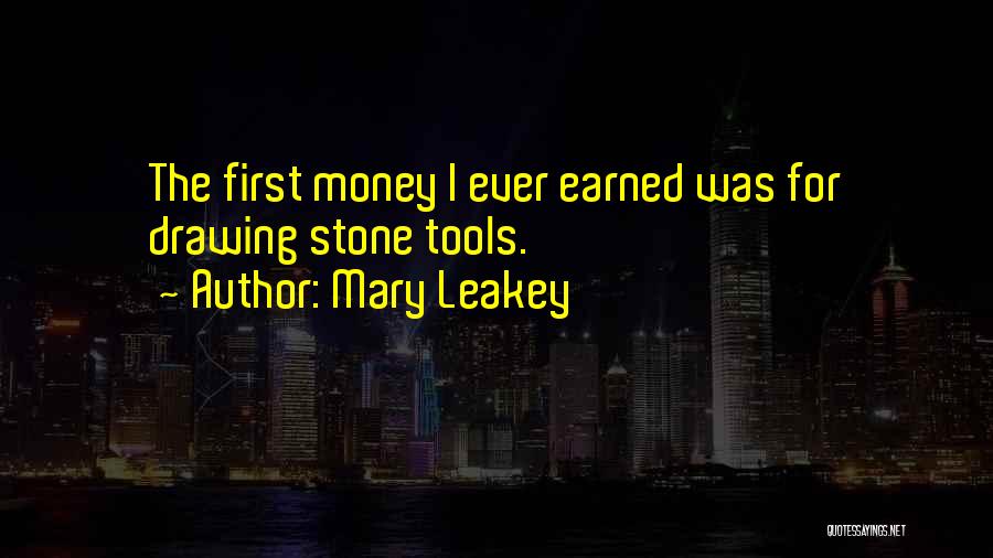 Mary Leakey Quotes: The First Money I Ever Earned Was For Drawing Stone Tools.