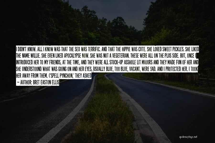 Bret Easton Ellis Quotes: I Didn't Know. All I Know Was That The Sex Was Terrific. And That The Hippie Was Cute. She Loved