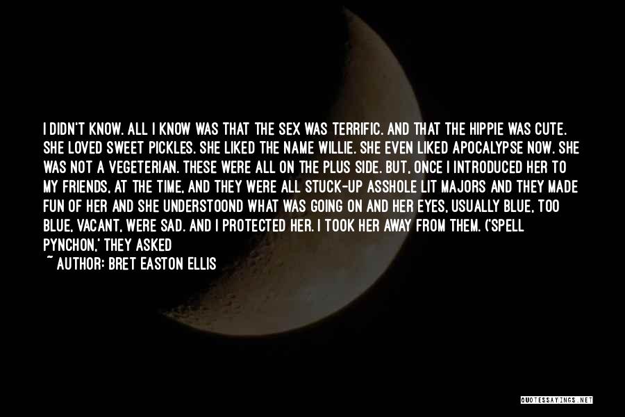 Bret Easton Ellis Quotes: I Didn't Know. All I Know Was That The Sex Was Terrific. And That The Hippie Was Cute. She Loved