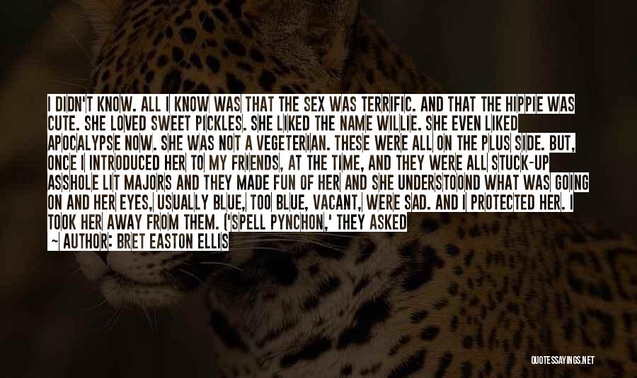 Bret Easton Ellis Quotes: I Didn't Know. All I Know Was That The Sex Was Terrific. And That The Hippie Was Cute. She Loved