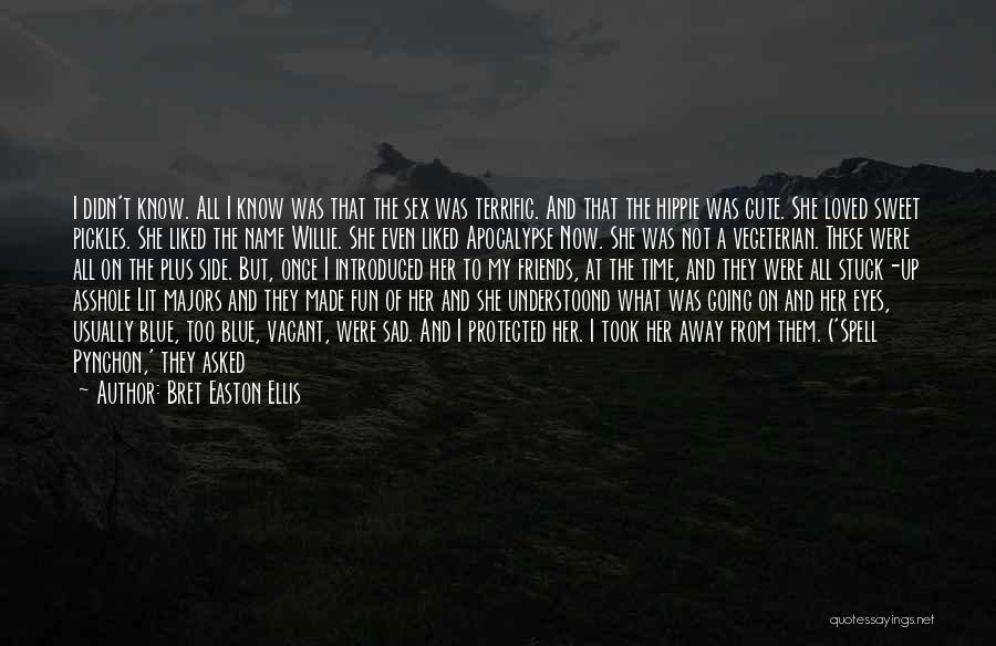 Bret Easton Ellis Quotes: I Didn't Know. All I Know Was That The Sex Was Terrific. And That The Hippie Was Cute. She Loved