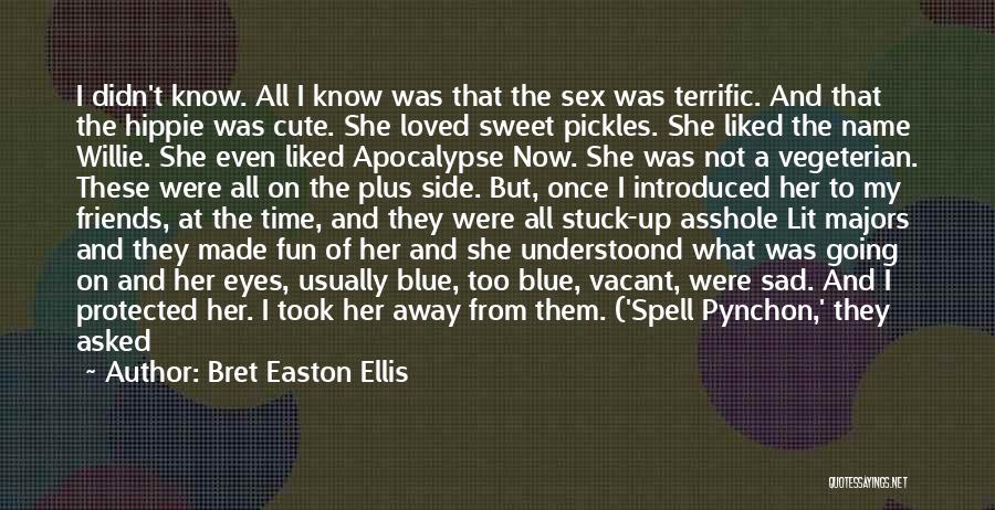 Bret Easton Ellis Quotes: I Didn't Know. All I Know Was That The Sex Was Terrific. And That The Hippie Was Cute. She Loved
