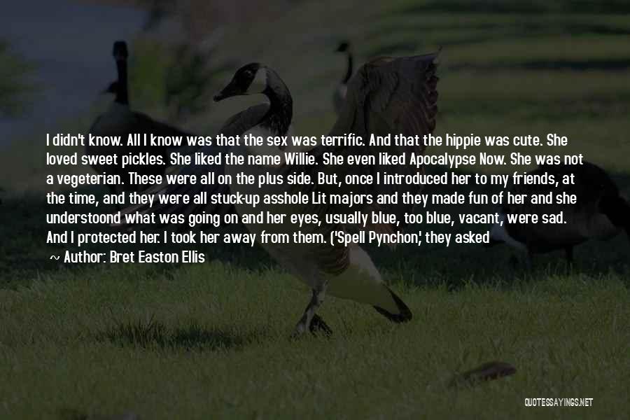 Bret Easton Ellis Quotes: I Didn't Know. All I Know Was That The Sex Was Terrific. And That The Hippie Was Cute. She Loved