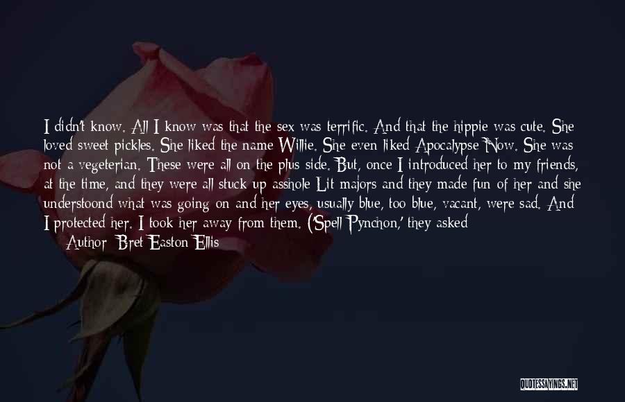 Bret Easton Ellis Quotes: I Didn't Know. All I Know Was That The Sex Was Terrific. And That The Hippie Was Cute. She Loved