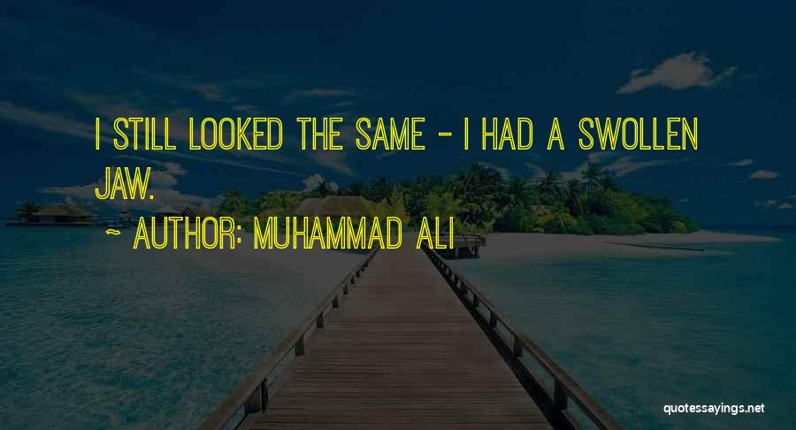 Muhammad Ali Quotes: I Still Looked The Same - I Had A Swollen Jaw.
