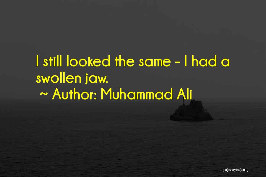 Muhammad Ali Quotes: I Still Looked The Same - I Had A Swollen Jaw.