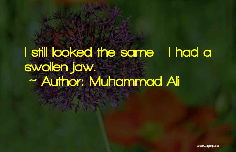 Muhammad Ali Quotes: I Still Looked The Same - I Had A Swollen Jaw.