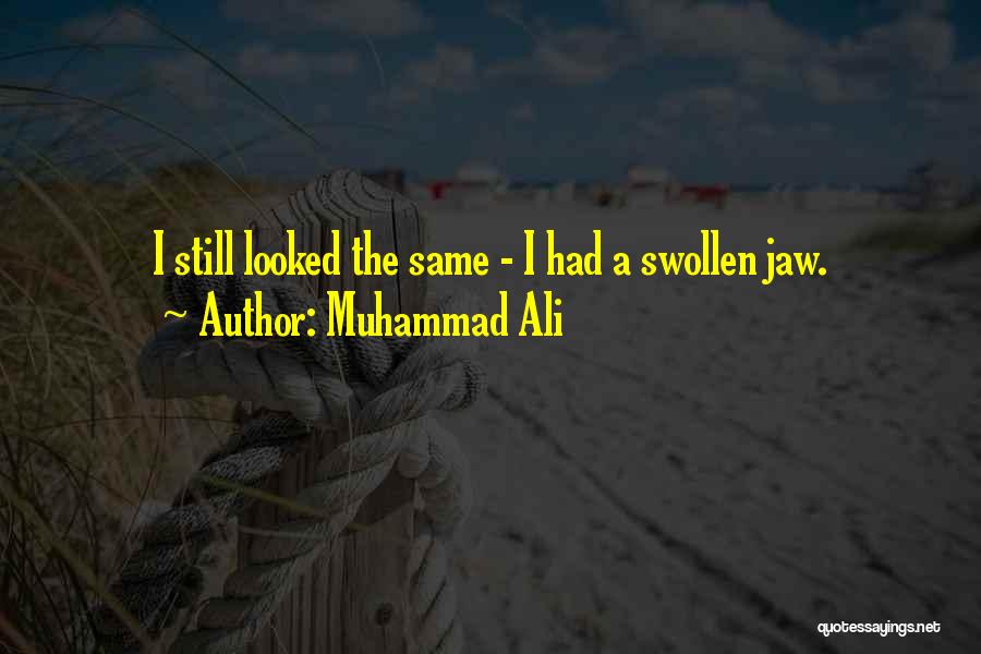 Muhammad Ali Quotes: I Still Looked The Same - I Had A Swollen Jaw.