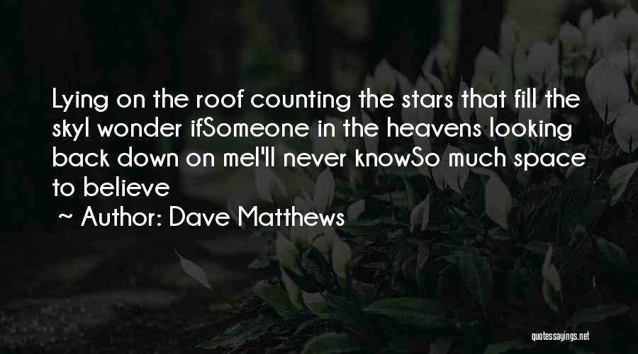 Dave Matthews Quotes: Lying On The Roof Counting The Stars That Fill The Skyi Wonder Ifsomeone In The Heavens Looking Back Down On