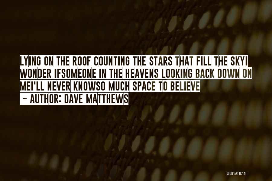 Dave Matthews Quotes: Lying On The Roof Counting The Stars That Fill The Skyi Wonder Ifsomeone In The Heavens Looking Back Down On