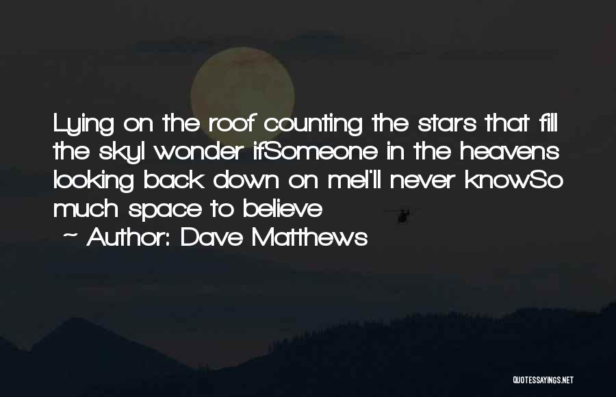 Dave Matthews Quotes: Lying On The Roof Counting The Stars That Fill The Skyi Wonder Ifsomeone In The Heavens Looking Back Down On