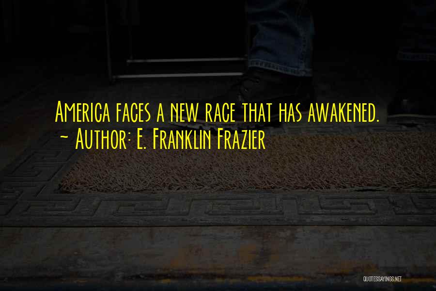 E. Franklin Frazier Quotes: America Faces A New Race That Has Awakened.