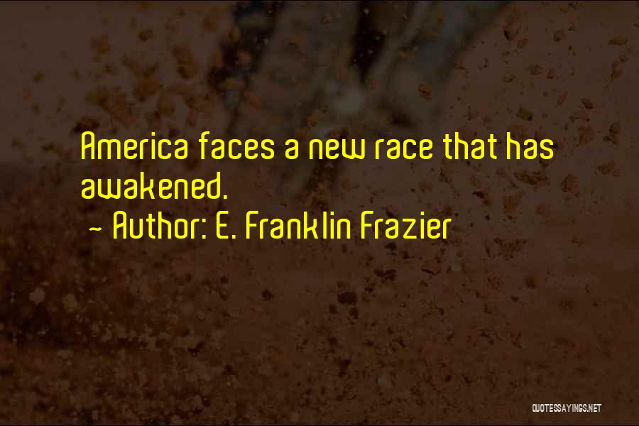 E. Franklin Frazier Quotes: America Faces A New Race That Has Awakened.