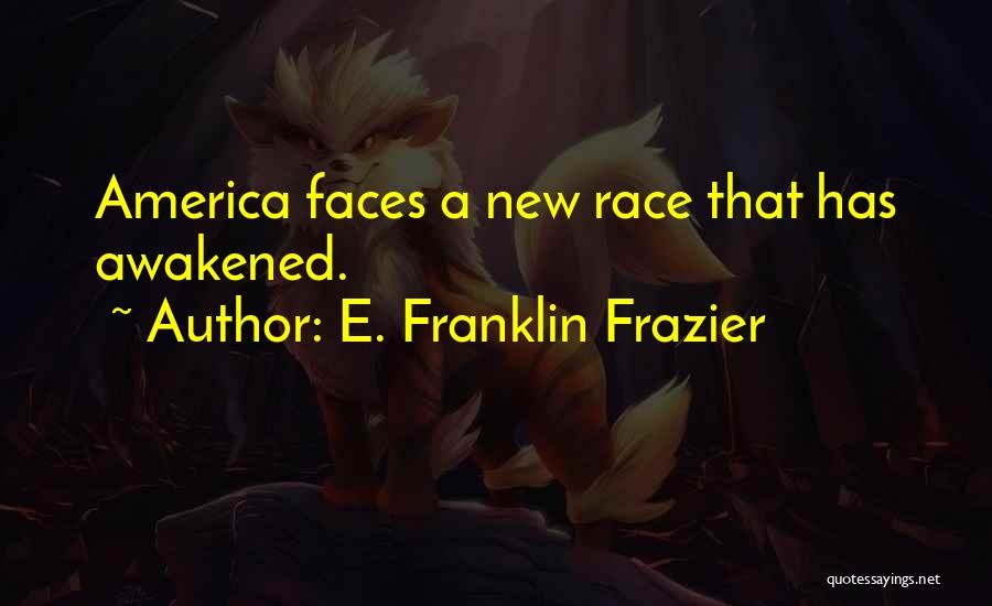 E. Franklin Frazier Quotes: America Faces A New Race That Has Awakened.