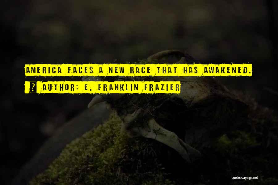 E. Franklin Frazier Quotes: America Faces A New Race That Has Awakened.