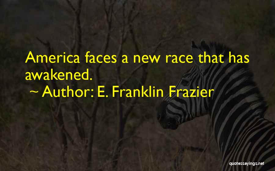 E. Franklin Frazier Quotes: America Faces A New Race That Has Awakened.