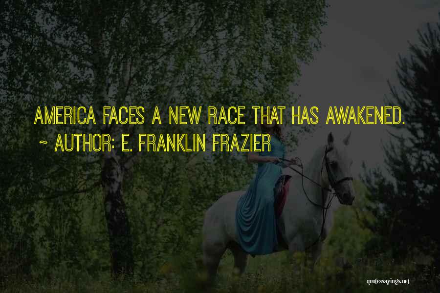E. Franklin Frazier Quotes: America Faces A New Race That Has Awakened.