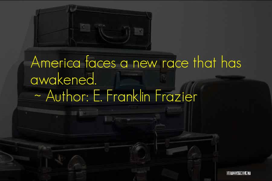 E. Franklin Frazier Quotes: America Faces A New Race That Has Awakened.