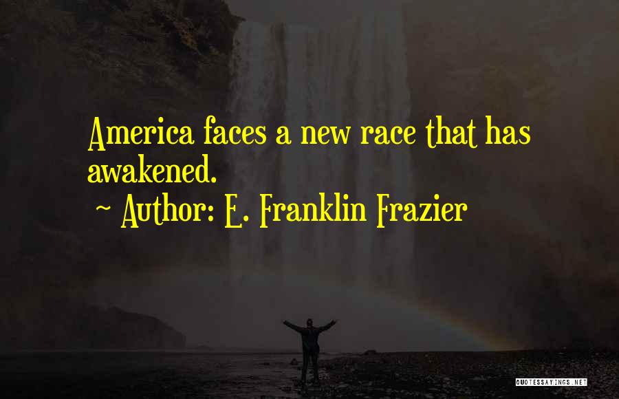 E. Franklin Frazier Quotes: America Faces A New Race That Has Awakened.