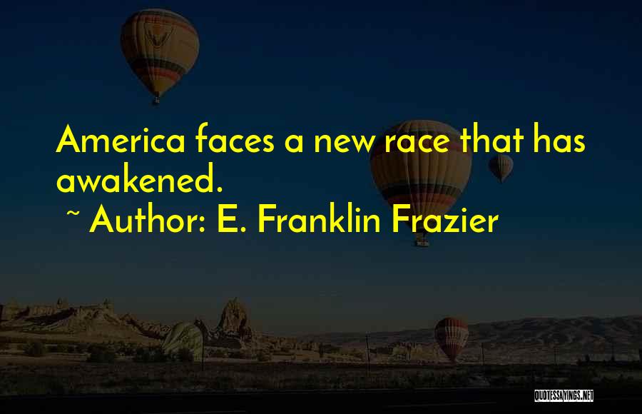 E. Franklin Frazier Quotes: America Faces A New Race That Has Awakened.