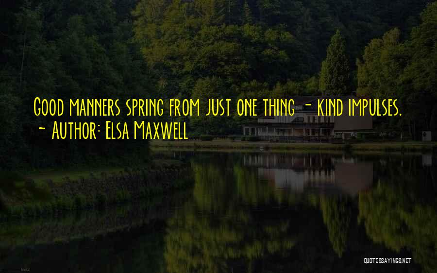Elsa Maxwell Quotes: Good Manners Spring From Just One Thing - Kind Impulses.