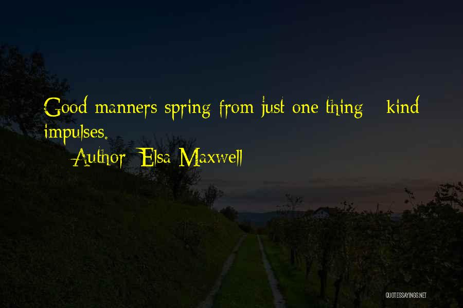 Elsa Maxwell Quotes: Good Manners Spring From Just One Thing - Kind Impulses.