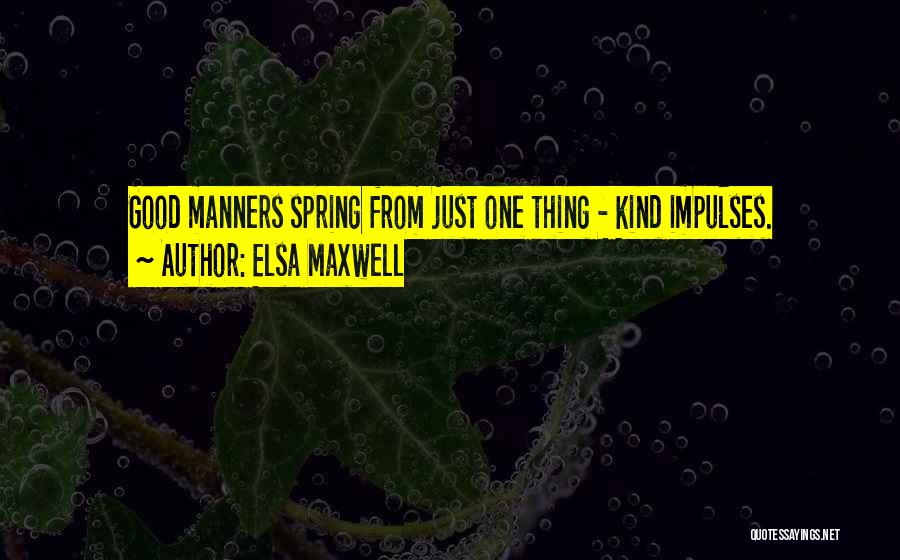 Elsa Maxwell Quotes: Good Manners Spring From Just One Thing - Kind Impulses.