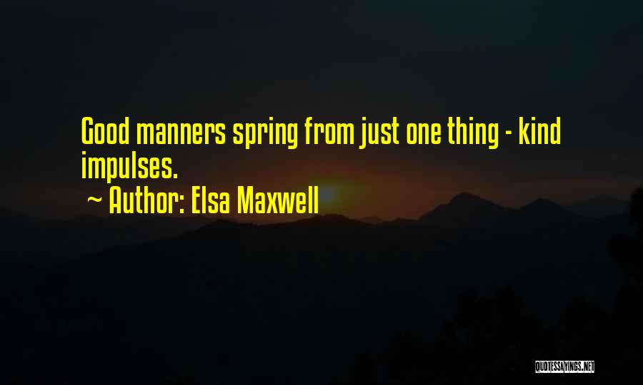 Elsa Maxwell Quotes: Good Manners Spring From Just One Thing - Kind Impulses.
