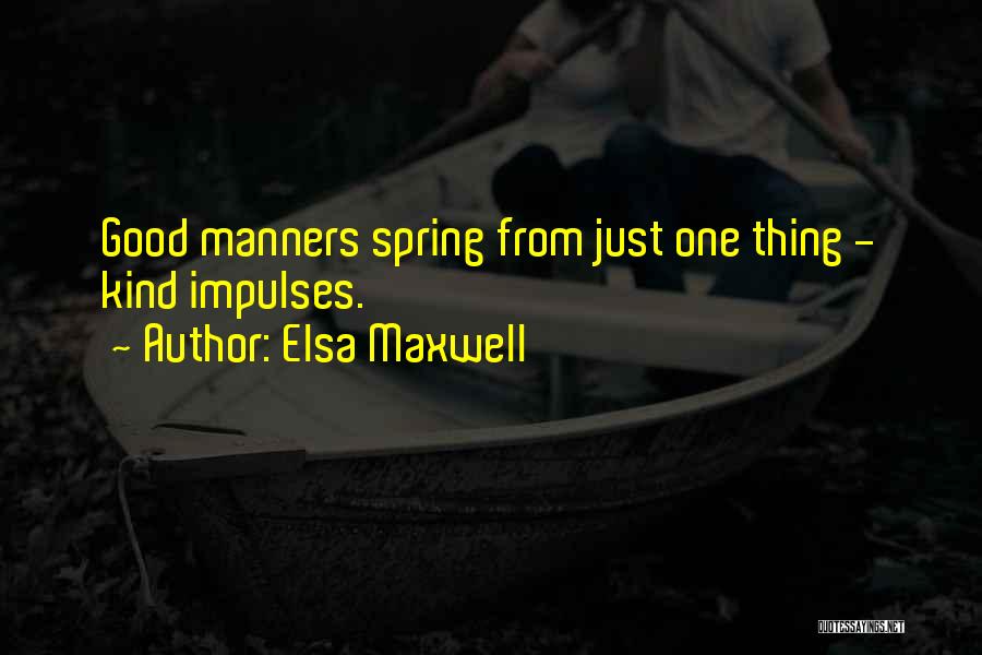 Elsa Maxwell Quotes: Good Manners Spring From Just One Thing - Kind Impulses.
