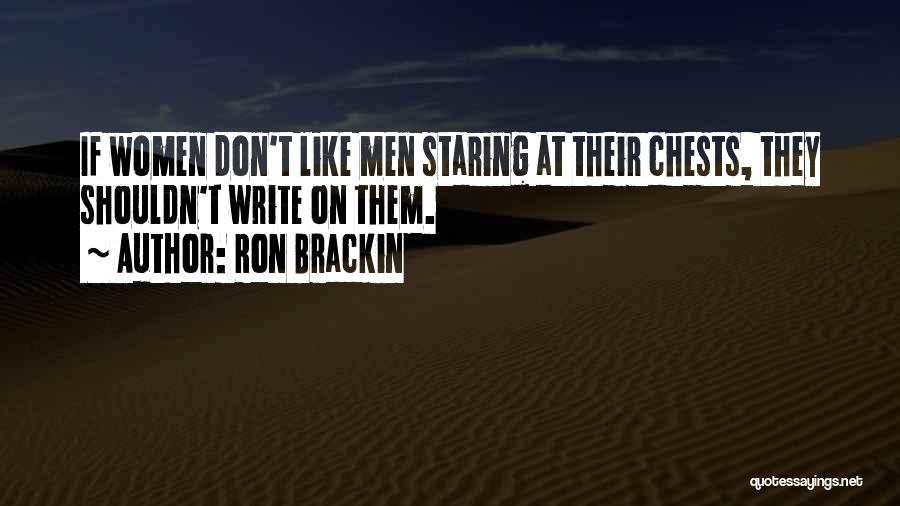 Ron Brackin Quotes: If Women Don't Like Men Staring At Their Chests, They Shouldn't Write On Them.