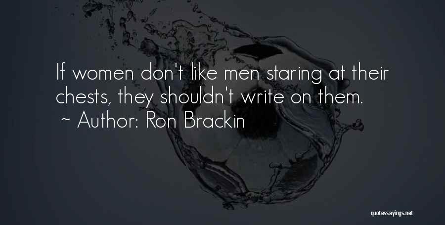 Ron Brackin Quotes: If Women Don't Like Men Staring At Their Chests, They Shouldn't Write On Them.