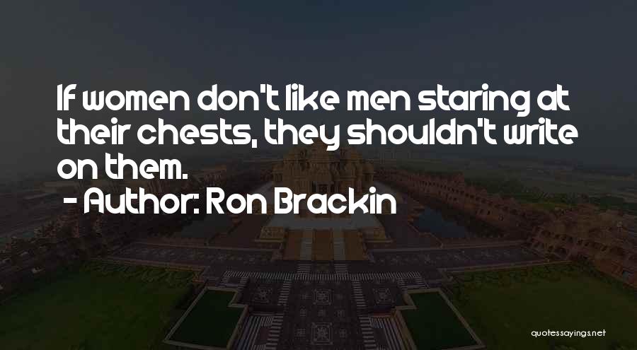 Ron Brackin Quotes: If Women Don't Like Men Staring At Their Chests, They Shouldn't Write On Them.