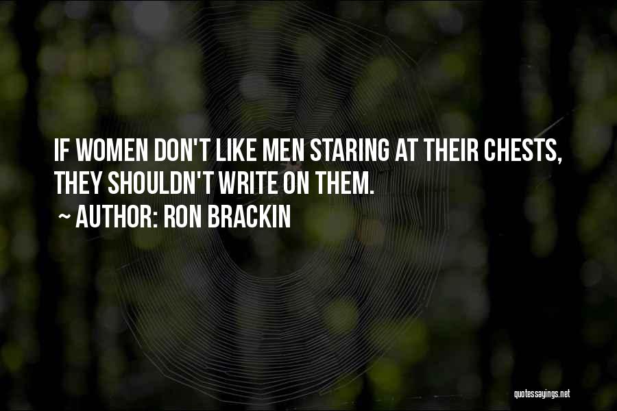 Ron Brackin Quotes: If Women Don't Like Men Staring At Their Chests, They Shouldn't Write On Them.