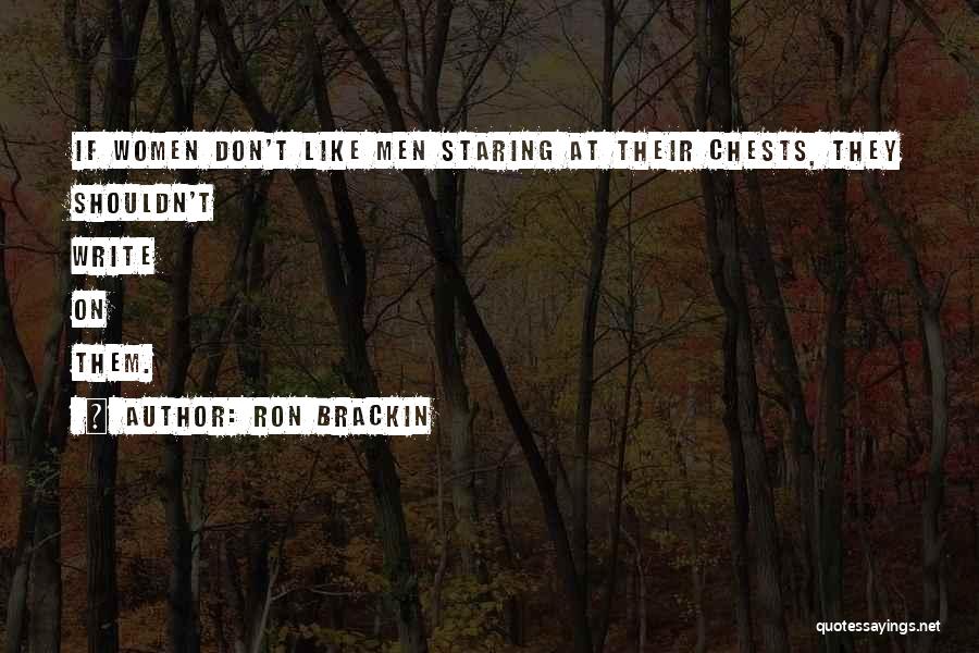 Ron Brackin Quotes: If Women Don't Like Men Staring At Their Chests, They Shouldn't Write On Them.