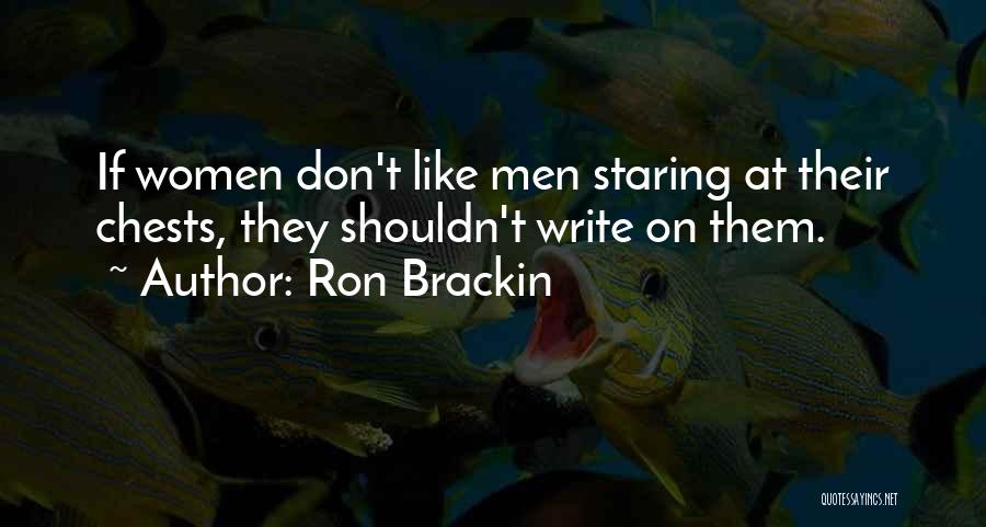 Ron Brackin Quotes: If Women Don't Like Men Staring At Their Chests, They Shouldn't Write On Them.