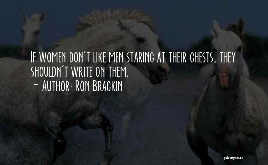 Ron Brackin Quotes: If Women Don't Like Men Staring At Their Chests, They Shouldn't Write On Them.