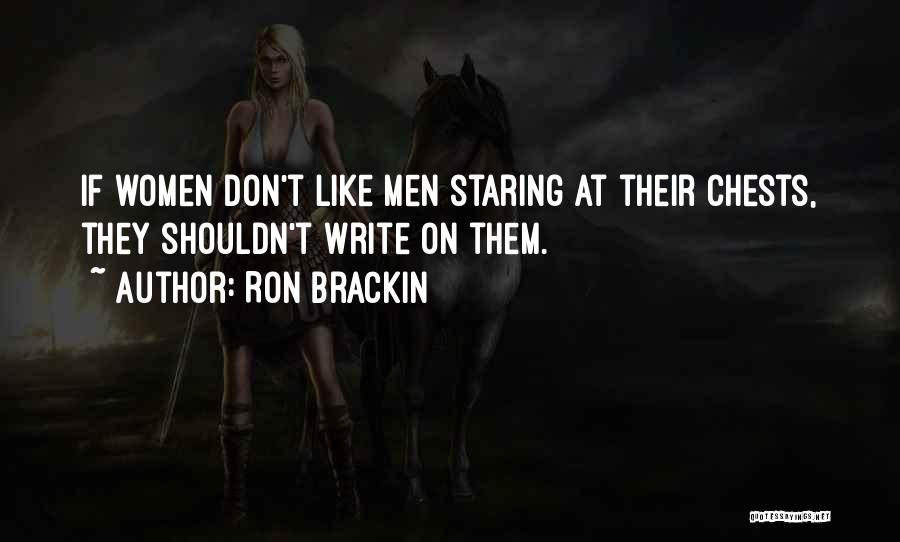 Ron Brackin Quotes: If Women Don't Like Men Staring At Their Chests, They Shouldn't Write On Them.
